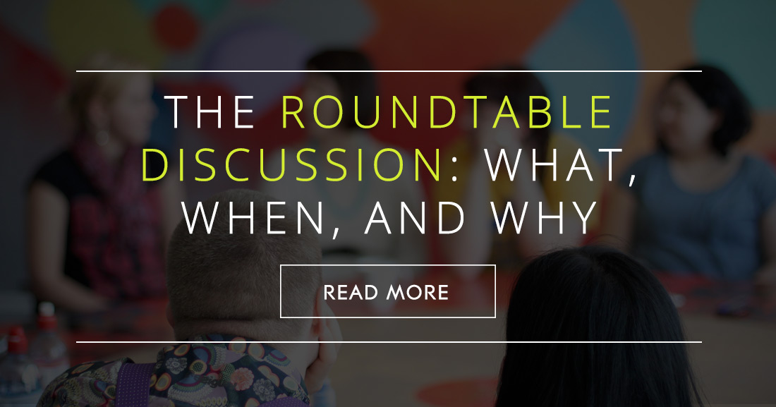 The Roundtable Discussion: What, When, and Why