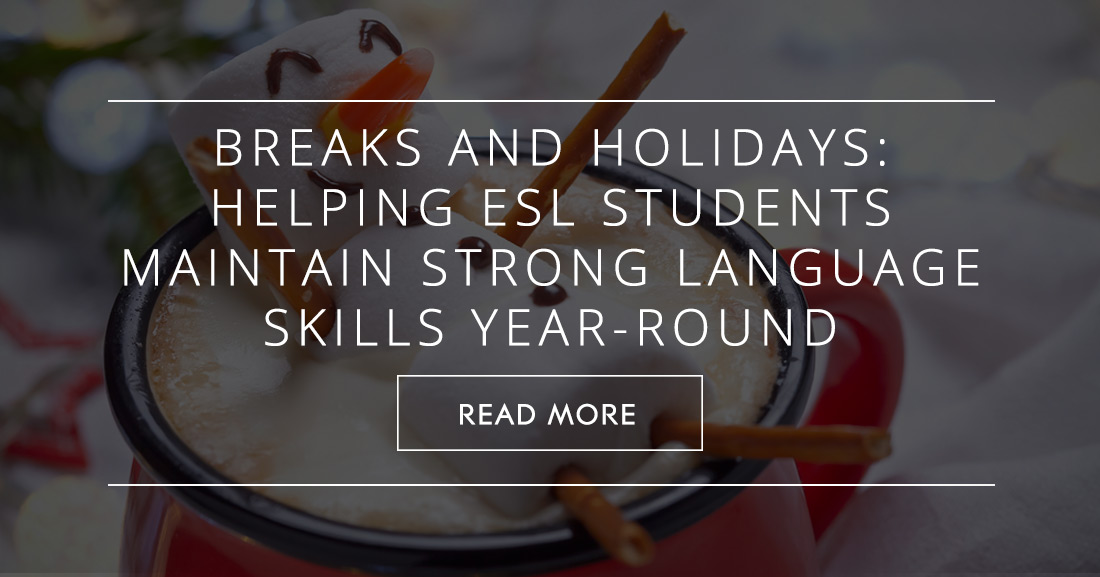 Breaks and Holidays: Helping ESL Students Maintain Strong Language Skills Year-Round