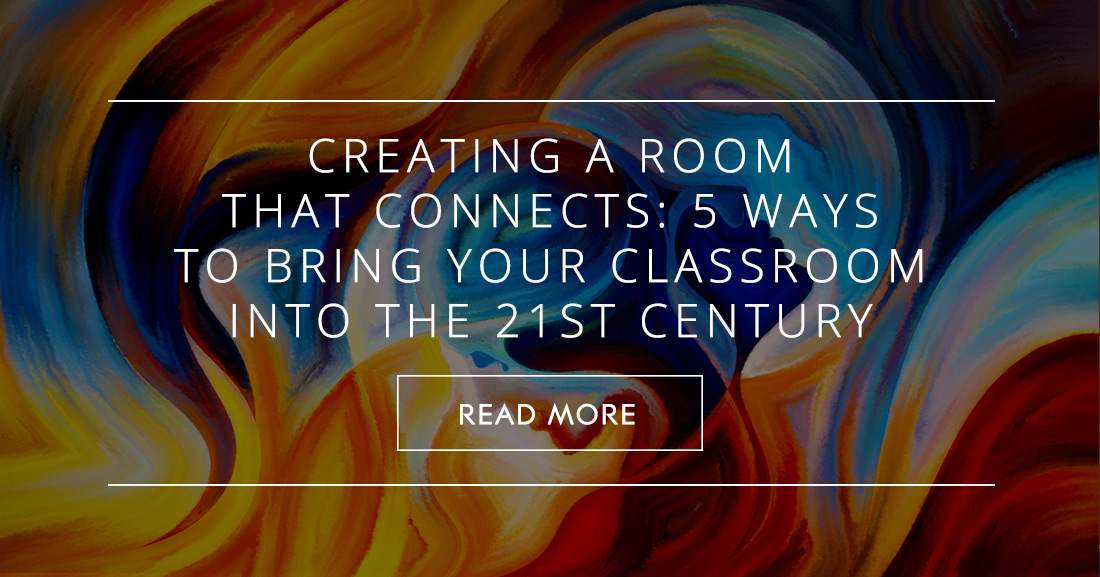 Creating a Room that Connects: 5 Ways to Bring Your Classroom into the 21st Century