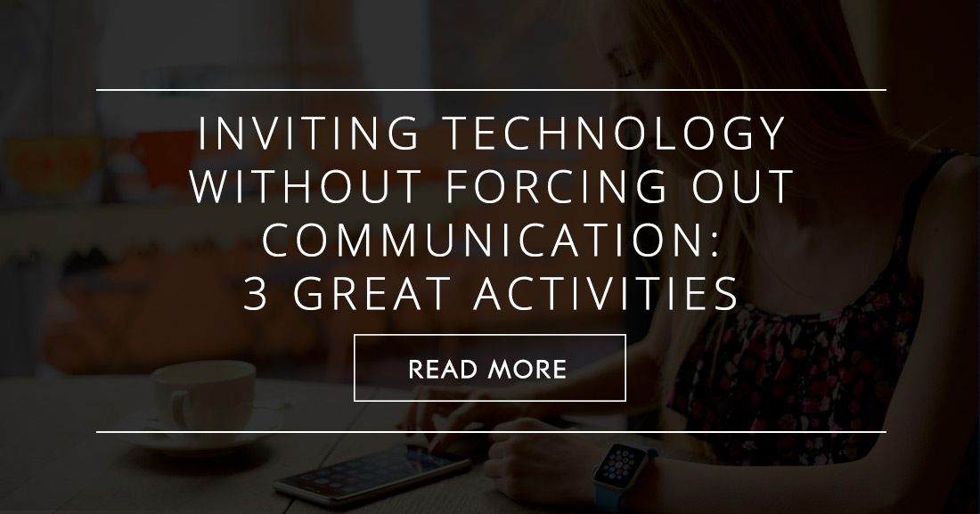 Inviting Technology without Forcing out Communication: 3 Great Activities