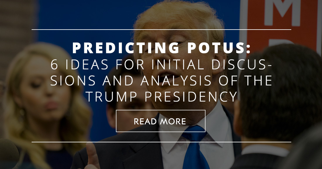 Predicting POTUS: 6 Ideas for Initial Discussions and Analysis of the Trump Presidency