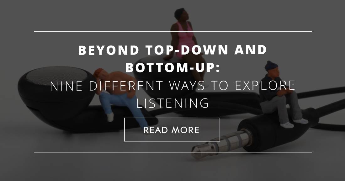 Beyond Top-Down and Bottom-Up: Nine Different Ways to Explore Listening