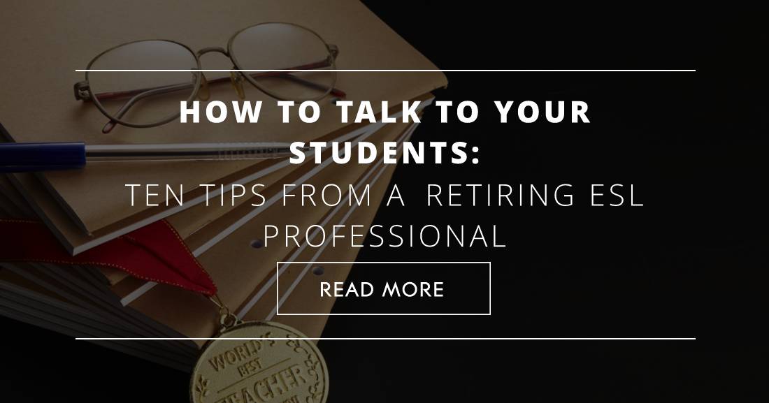 How to Talk to Your Students: Ten Tips from a Retiring ESL Professional