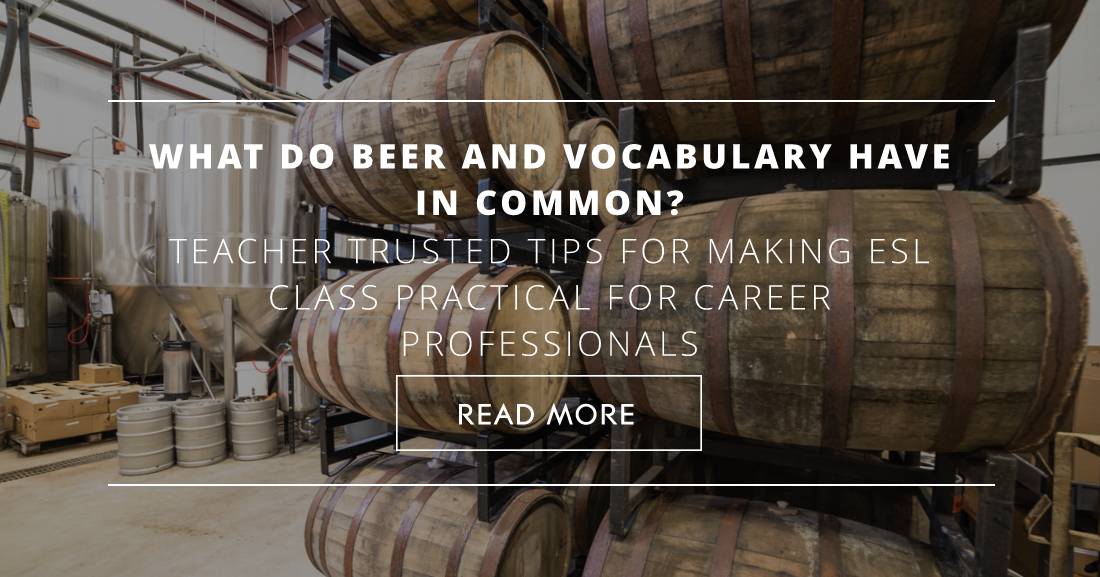What Do Beer and Vocabulary Have in Common? Teacher Trusted Tips for Making ESL Class Practical for Career Professionals