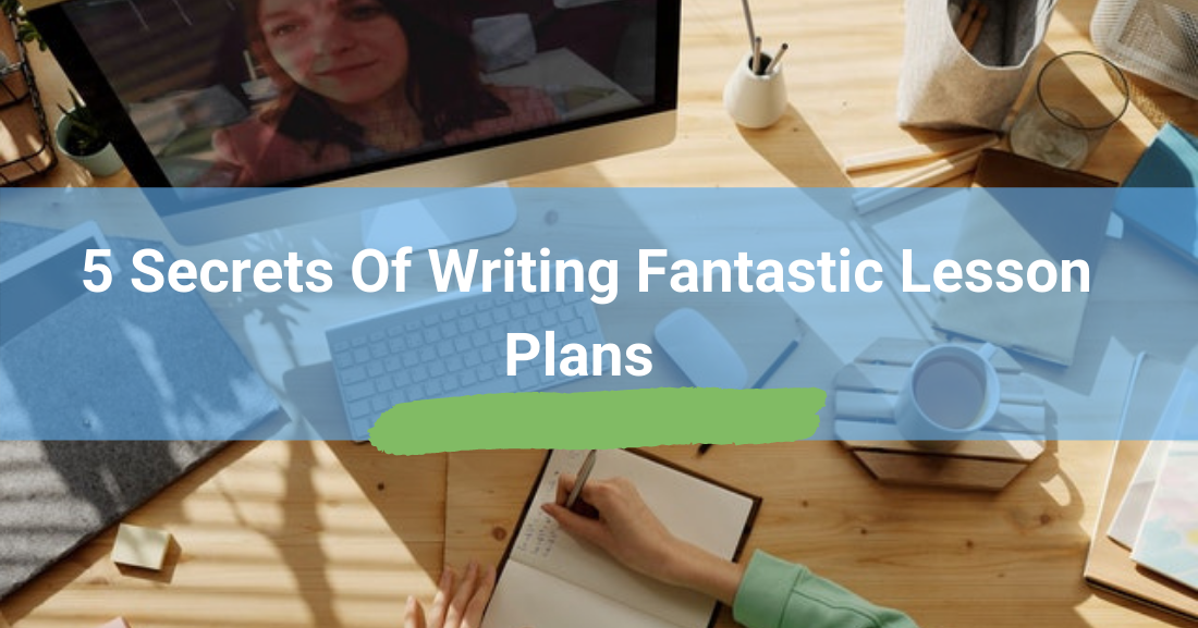 How to Write a Lesson Plan: 5 Secrets of Writing Fantastic Lesson Plans