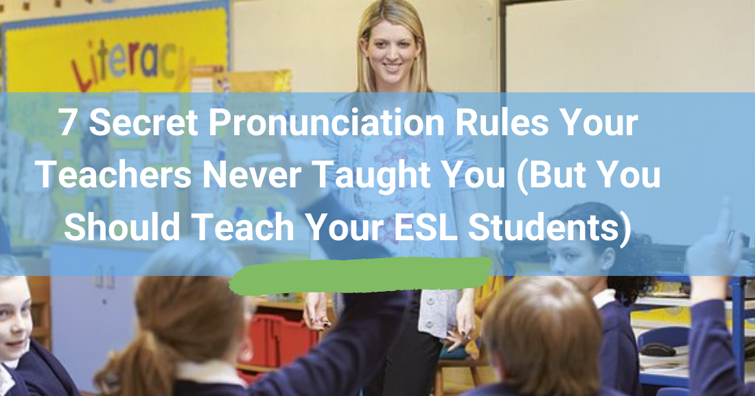 7 Secret Pronunciation Rules Your Teachers Never Taught You (but You Should Teach Your ESL Students)