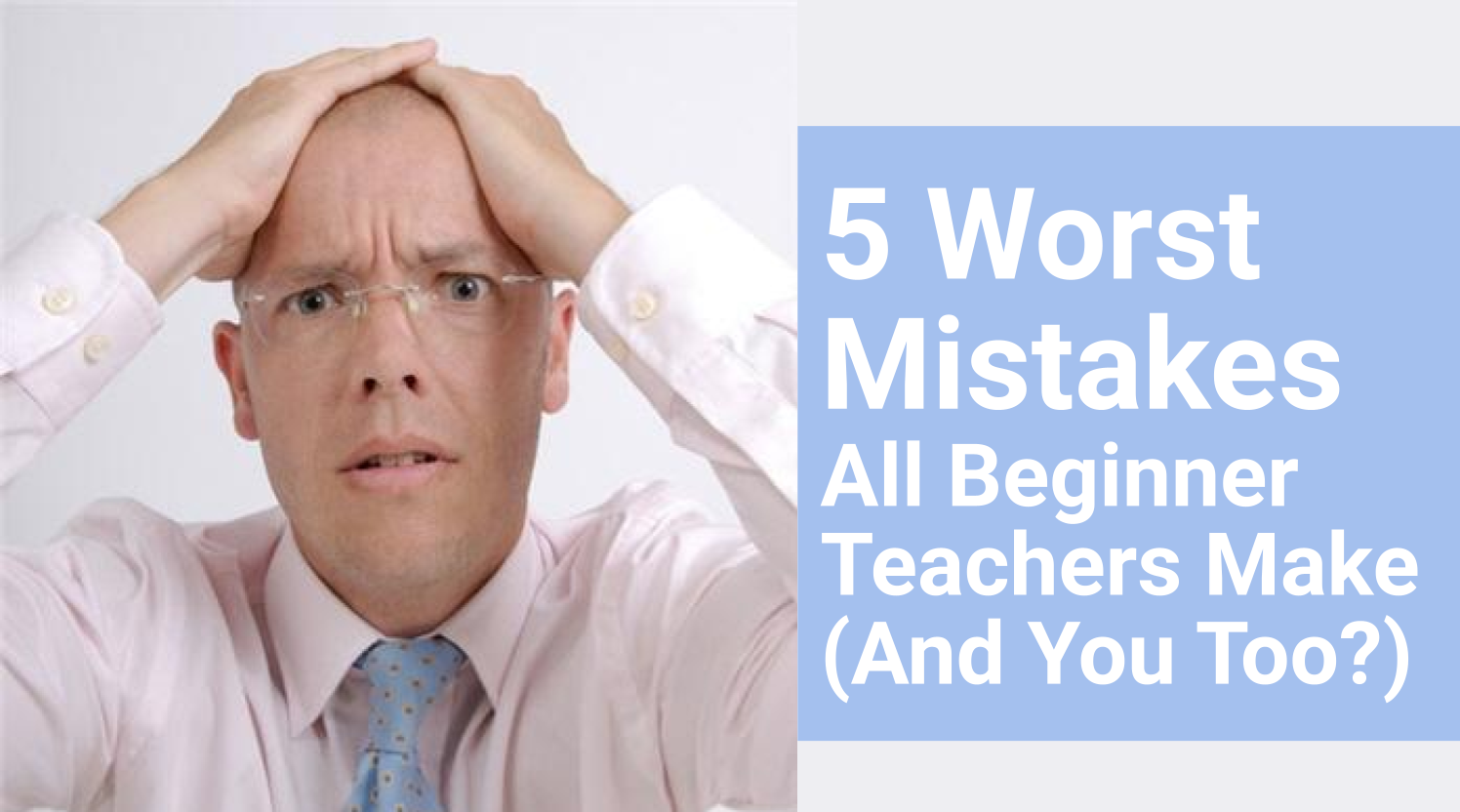 5 Worst Mistakes All Beginner ESL Teachers Make (And You Too?)